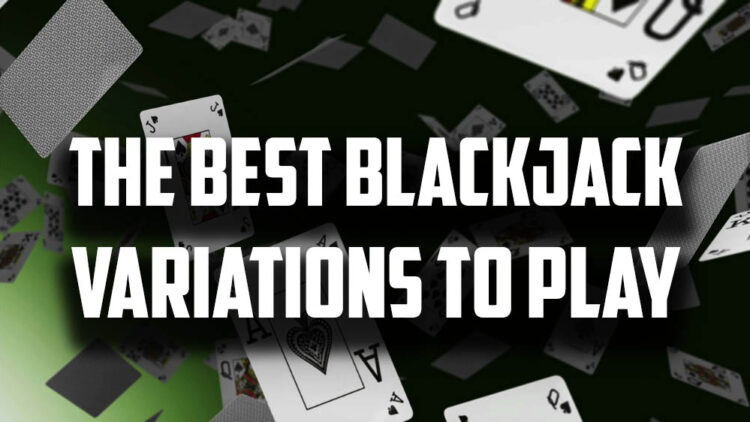 Blackjack Variations to Play – Pick Your Favorite!